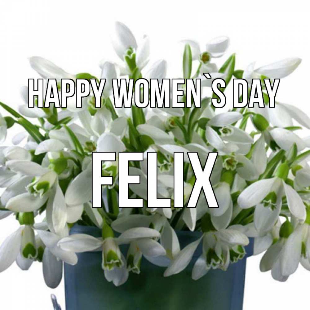 Greetings card с именем, Felix happy women`s day цветы к международному женскому дню Greetings with text for free download 